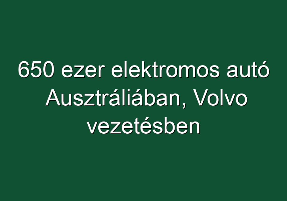 650 ezer elektromos autó Ausztráliában, Volvo vezetésben