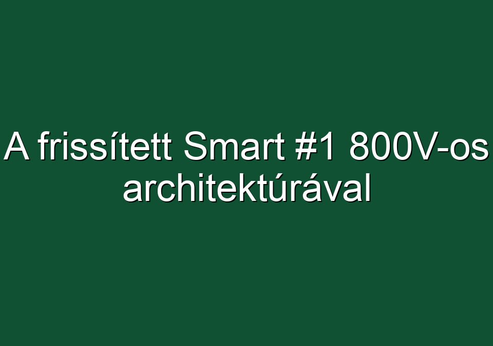 A frissített Smart #1 800V-os architektúrával
