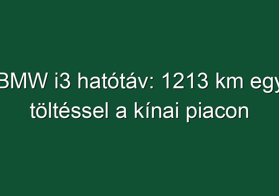BMW i3 hatótáv: 1213 km egy töltéssel a kínai piacon