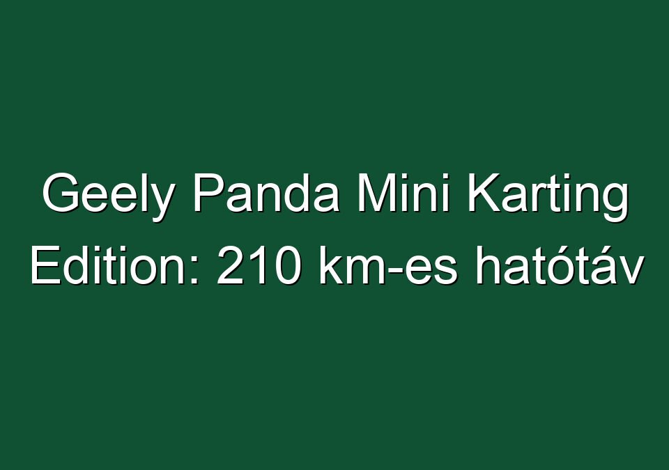 Geely Panda Mini Karting Edition: 210 km-es hatótáv