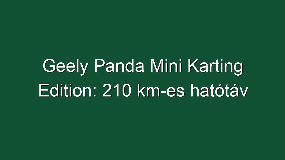 Geely Panda Mini Karting Edition: 210 km-es hatótáv