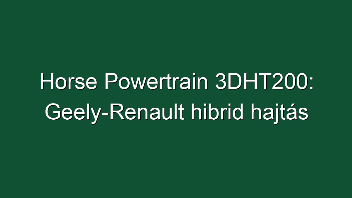 Horse Powertrain 3DHT200: Geely-Renault hibrid hajtás