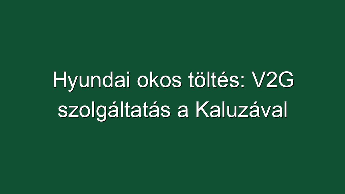 Hyundai okos töltés: V2G szolgáltatás a Kaluzával