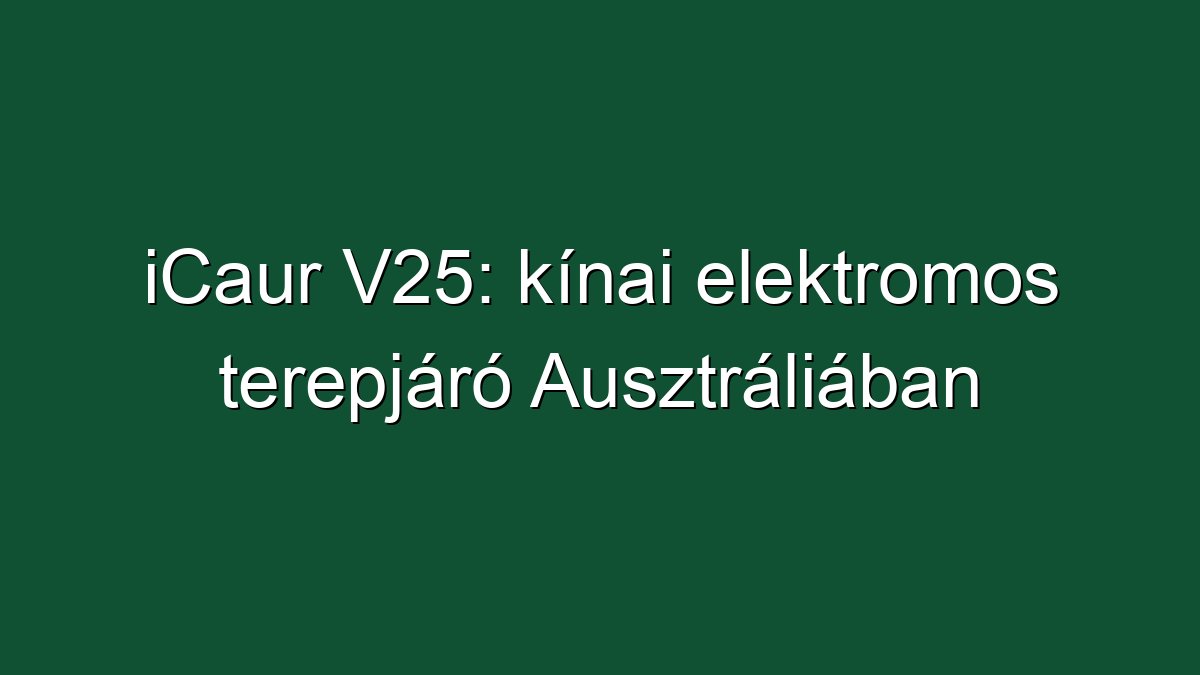 iCaur V25: kínai elektromos terepjáró Ausztráliában
