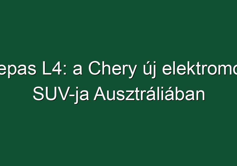 Lepas L4: a Chery új elektromos SUV-ja Ausztráliában