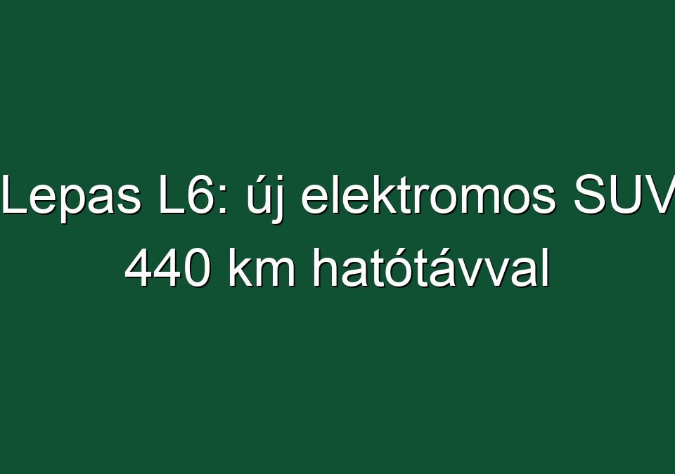 Lepas L6: új elektromos SUV 440 km hatótávval